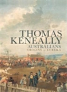 Australians: Origins to Eureka - Thomas Keneally