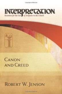 Canon and Creed (Interpretation) (Interpretation: Resources for the Use of Scripture in the Church) - Robert W. Jenson