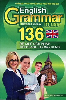 English Grammar In Use - 136 Đề Mục Ngữ Pháp Tiếng Anh Thông Dụng (Tái Bản 2014) - Raymond Murphy