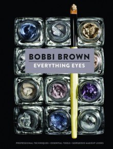 Everything Eyes: Professional Techniques * Essential Tools * Gorgeous Makeup Looks (Bobbi Brown) - Bobbi Brown