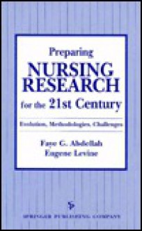 Preparing Nursing Research for the 21st Century: Evolution, Methodologies, Challenges - Faye G. Abdellah, Eugene Levine, C. Everett Koop