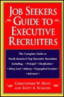 Job Seekers Guide to Executive Recruiters - Christopher W. Hunt, Scott A. Scanlon