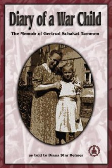 Diary of a War Child: The Memoir of Gertrud Schakat Tammen - Diana Star Helmer, Gertrud Schakat Tammen