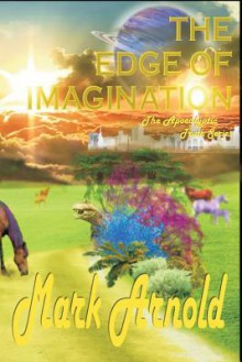 The Edge of Imagination: The Apocalyptic Truth Series - Mark Arnold, Michael Arnold