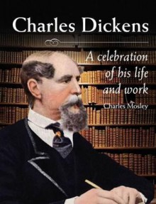 Charles Dickens: A Celebration of His Life and Work - Charles Mosley