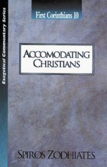 Accommodating Christians: First Corinthians Chapter Ten Exegetical Commentary Series - Spiros Zodhiates