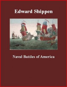 Naval battles of America; great and decisive contests on the sea from colonial times to the present, including our glorious victories at Manila and Santiago. - Edward Shippen, Brad K. Berner