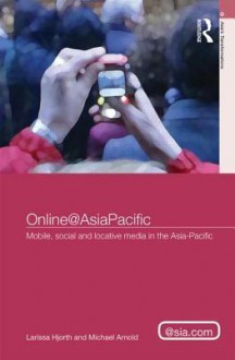 Online@asiapacific: Networked Sociality, Creativity and Politics in the Asia Pacific Region - Larissa Hjorth, Michael Arnold