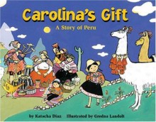 Carolina's Gift: A Story of Peru - a Make Friends Around the World Storybook - Katacha Diaz