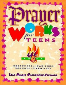 Prayer Works for Teens: Book 4: Resources for Parishes, Schools, and Families - Lisa-Marie Calderone-Stewart, Robert Samschror, Rick Korab