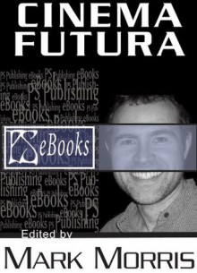 Cinema Futura (edited by Mark Morris) - Mike Resnick, Christopher Golden, Joe R. Lansdale, Steven Erikson, Steve Rasnic Tem, Brian Stableford, Sarah Pinborough, Ian Whates, Ian R. MacLeod, Lucius Shepard