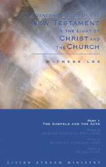 A General Sketch of the New Testament in the Light of Christ and the Church: The Gospels and the Acts - Witness Lee