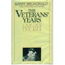 The Veterans' Years: Coming Home From The War - Barry Broadfoot