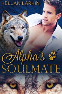 Alpha's Soulmate: M/M Gay Shifter Mpreg Romance (Alphas' Fated Mates Book 1) - Kellan Larkin