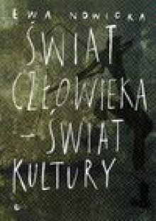 Świat człowieka - świat kultury : systematyczny wykład problemów antropologii kulturowej - Ewa. Nowicka