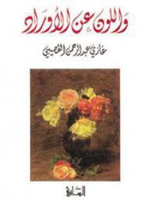 واللون عن الأوراد - Ghazi Abdul Rahman Algosaibi, غازي عبد الرحمن الفصيبي