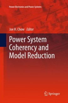 Power System Coherency and Model Reduction (Power Electronics and Power Systems) - Joe H. Chow