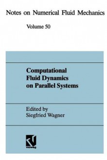 Computational Fluid Dynamics on Parallel Systems: Proceedings of a Cnrs-Dfg Symposium in Stuttgart, December 9 and 10, 1993 - Siegfried Wagner