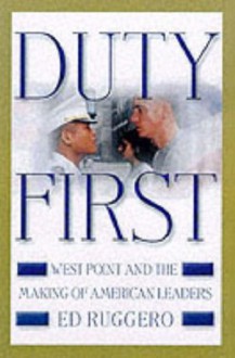 Duty First: A Year In The Life Of West Point And The Making Of American Leaders - Ed Ruggero