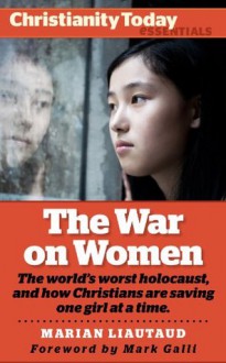 War on Women: The world's worst holocaust, and how Christians are saving one girl at a time (Christianity Today Essentials) - Marian V. Liautaud, Mark Galli