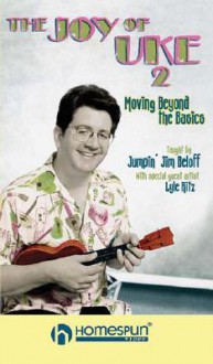 The Joy of Uke - Volume 2: Moving Beyond the Basics - Jim Beloff, Lyle Ritz