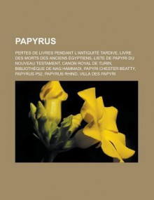 Papyrus: Pertes de Livres Pendant L'Antiquite Tardive, Livre Des Morts Des Anciens Egyptiens, Liste de Papyri Du Nouveau Testament, Canon Royal de Turin, Bibliotheque de Nag Hammadi, Papyri Chester Beatty, Papyrus P52, Papyrus Rhind - Livres Groupe