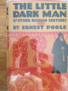 THE LITTLE DARK MAN AND OTHER RUSSIAN SKETCHES - Ernest Poole