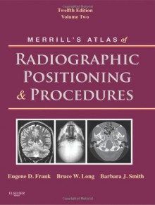 Merrill's Atlas of Radiographic Positioning and Procedures: Volume 2, 12e - Eugene D. Frank, Bruce W. Long, Barbara J. Smith