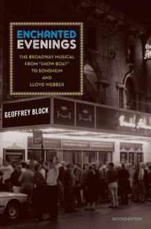 Enchanted Evenings: The Broadway Musical from 'Show Boat' to Sondheim and Lloyd Webber - Geoffrey Block