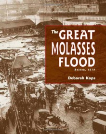 The Great Molasses Flood: Boston, 1919 - Deborah Kops