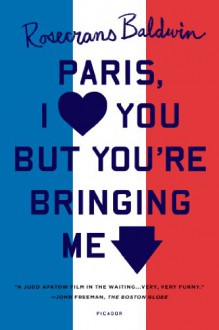 Paris, I Love You but You're Bringing Me Down - Rosecrans Baldwin