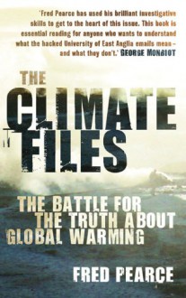 The Climate Files: The Battle for the Truth About Global Warming - Fred Pearce