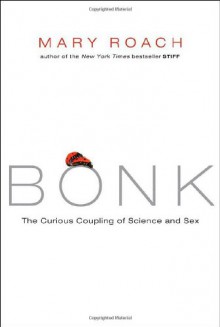 Bonk: The Curious Coupling of Science and Sex - Mary Roach