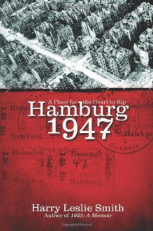 Hamburg 1947: A Place for the Heart to Kip - Harry Leslie Smith