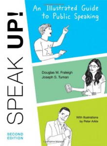 Speak Up: An Illustrated Guide to Public Speaking - Douglas M. Fraleigh, Joseph S. Tuman, Peter Arkle