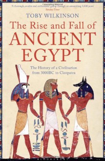 The Rise and Fall of Ancient Egypt - Toby A.H. Wilkinson