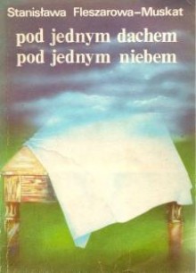 Pod jednym dachem, pod jednym niebem - Stanisława Fleszarowa-Muskat