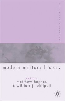 Palgrave Advances in Modern Military History - Matthew Hughes, William J. Philpott