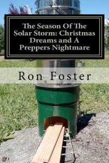 The Season of the Solar Storm: Christmas Dreams and a Preppers Nightmare: Book 3 of the Prepper Saga - Ron Foster