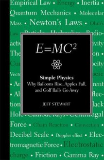 E=mc2: Simple Physics: Why Balloons Rise, Apples Fall & Golf Ballsgo Awry - Jeff Stewart