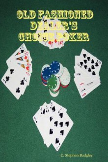 Old Fashioned Dealer's Choice Poker - C. Stephen Badgley