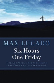 Six Hours One Friday - Max Lucado