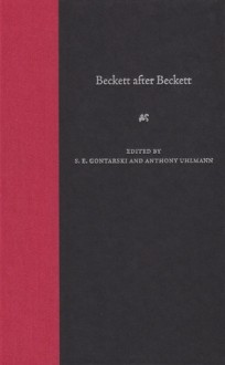 Beckett after Beckett - Anthony Uhlmann, S.E. Gontarski