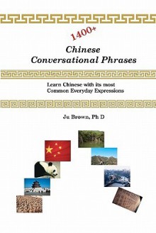 1400+ Chinese Conversational Phrases: Learn Chinese With Its Most Common Everyday Expressions - Ju Brown