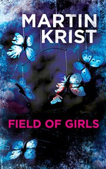 Field of Girls: A gripping thriller for fans of Jo Nesbo and Henning Mankell - Martin Krist