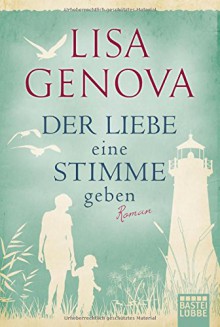 Der Liebe eine Stimme geben: Roman (Allgemeine Reihe. Bastei Lübbe Taschenbücher) - Lisa Genova, Veronika Dünninger