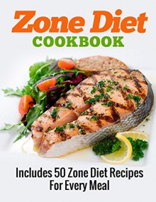 COOKBOOKS: Zone Diet Cookbook: Includes 50 Zone Diet Recipes For Every Meal (Recipes, Recipe Books, Paleo Diet, Diet Books for Women) (Diet Books, Diet, ... Diet, Weight Loss for Women Book 1) - A.J. Parker