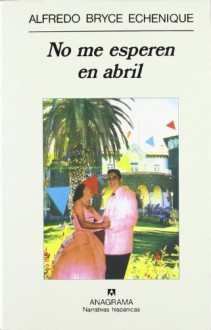 No me esperen en abril - Alfredo Bryce Echenique