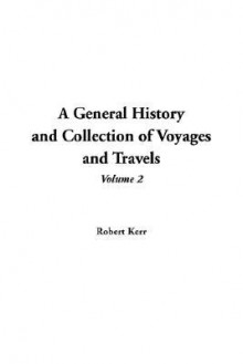 A General History and Collection of Voyages and Travels: V2 - Robert Kerr