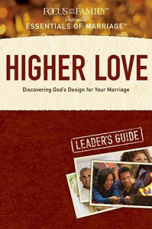 Higher Love: Discovering God's Design for Your Marriage, Leader's Guide - Focus on the Family